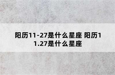 阳历11-27是什么星座 阳历11.27是什么星座